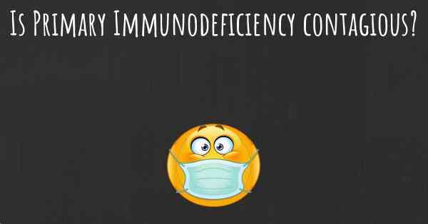 Is Primary Immunodeficiency contagious?