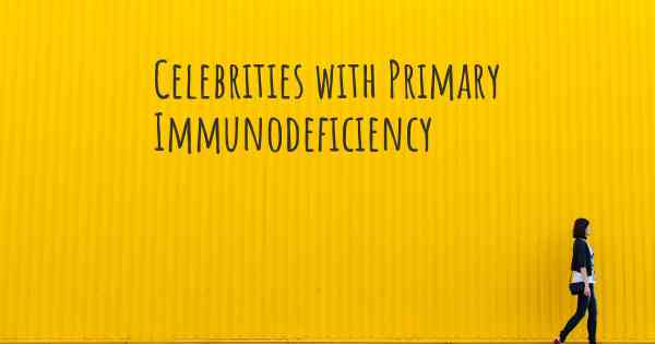 Celebrities with Primary Immunodeficiency
