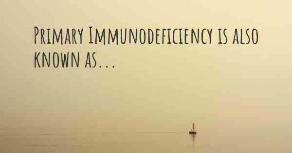 Primary Immunodeficiency is also known as...