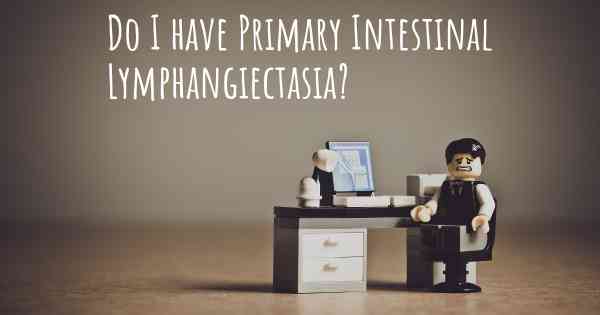Do I have Primary Intestinal Lymphangiectasia?