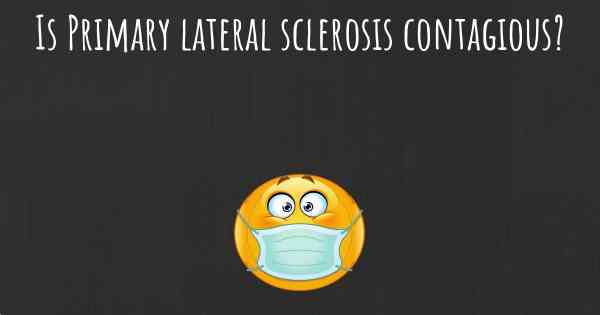 Is Primary lateral sclerosis contagious?