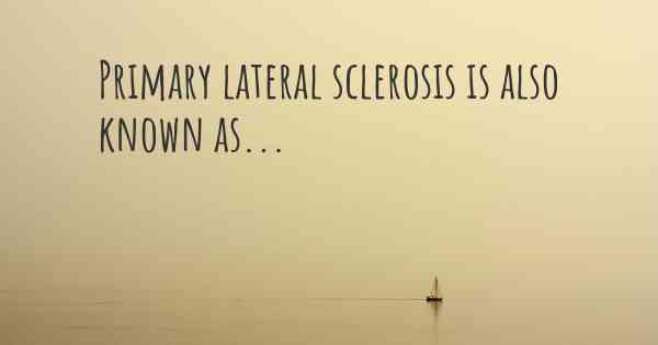 Primary lateral sclerosis is also known as...