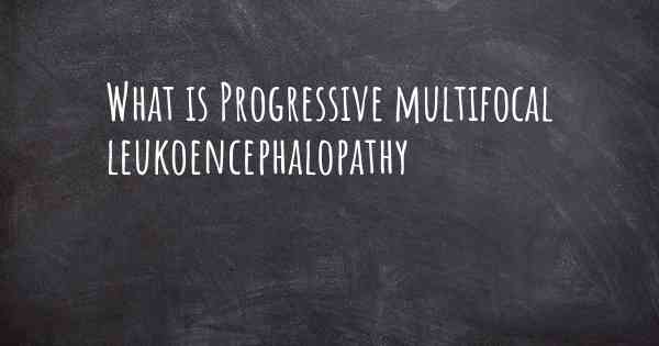 What is Progressive multifocal leukoencephalopathy