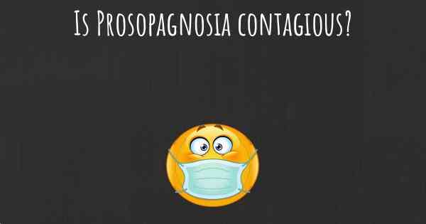 Is Prosopagnosia contagious?