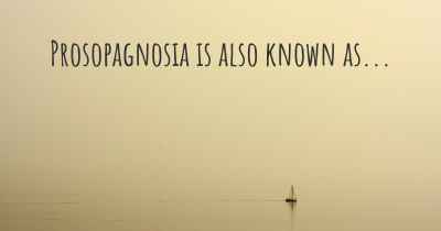 Prosopagnosia is also known as...