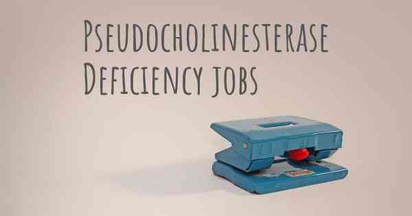 Pseudocholinesterase Deficiency jobs