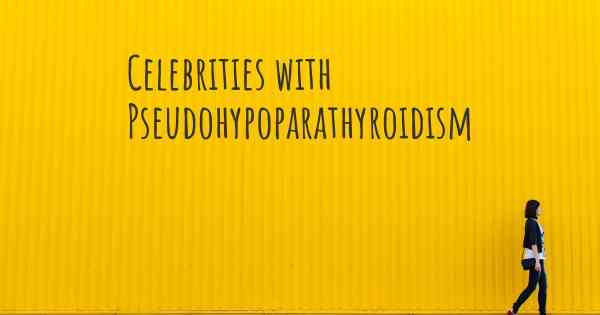 Celebrities with Pseudohypoparathyroidism