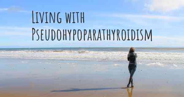 Living with Pseudohypoparathyroidism