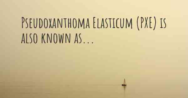 Pseudoxanthoma Elasticum (PXE) is also known as...