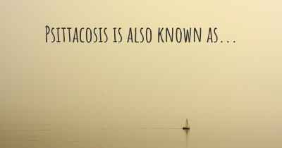 Psittacosis is also known as...