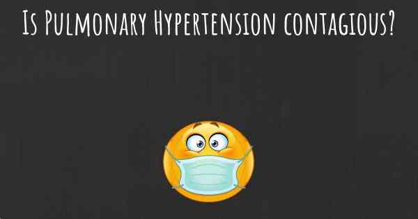 Is Pulmonary Hypertension contagious?