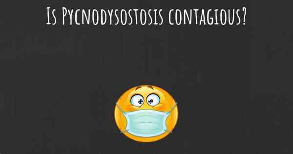 Is Pycnodysostosis contagious?