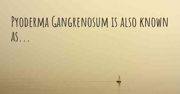 Pyoderma Gangrenosum is also known as...