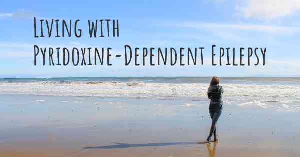 Living with Pyridoxine-Dependent Epilepsy