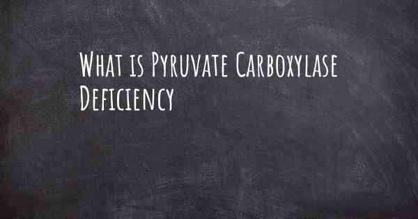 What is Pyruvate Carboxylase Deficiency
