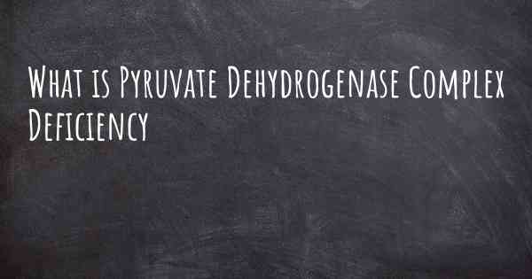 What is Pyruvate Dehydrogenase Complex Deficiency