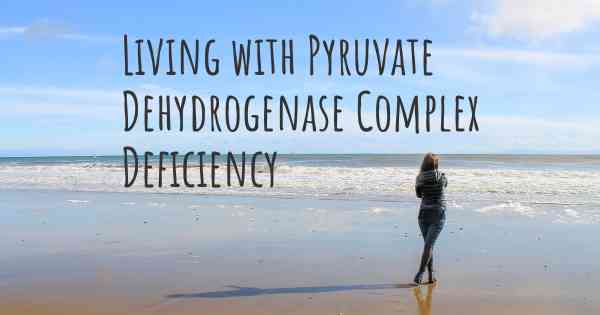 Living with Pyruvate Dehydrogenase Complex Deficiency