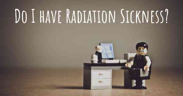 Do I have Radiation Sickness?