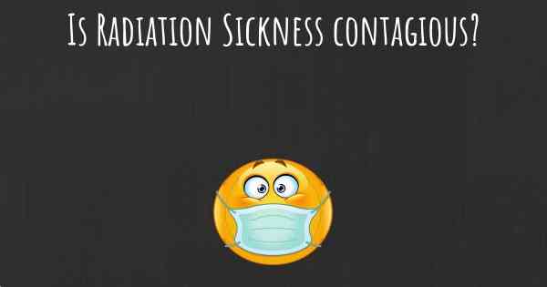 Is Radiation Sickness contagious?