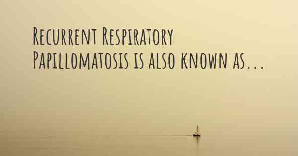 Recurrent Respiratory Papillomatosis is also known as...