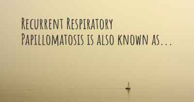 Recurrent Respiratory Papillomatosis is also known as...