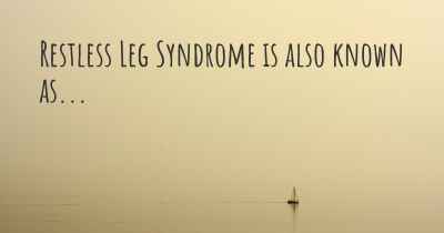 Restless Leg Syndrome is also known as...
