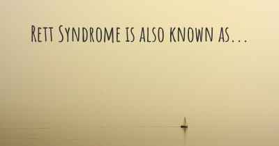 Rett Syndrome is also known as...