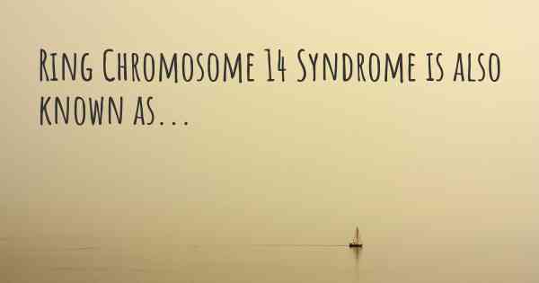 Ring Chromosome 14 Syndrome is also known as...