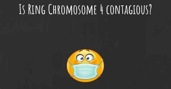 Is Ring Chromosome 4 contagious?