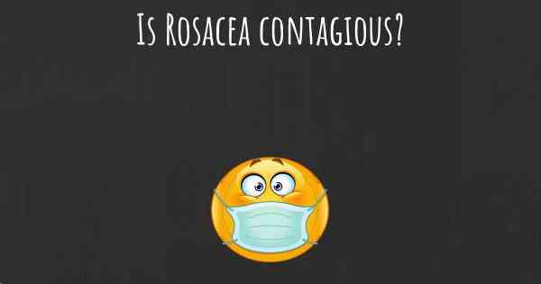Is Rosacea contagious?