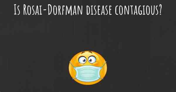 Is Rosai-Dorfman disease contagious?