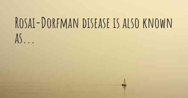 Rosai-Dorfman disease is also known as...