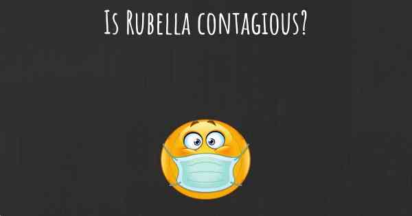 Is Rubella contagious?