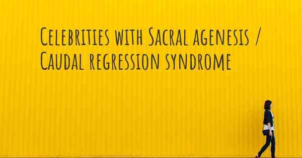 Celebrities with Sacral agenesis / Caudal regression syndrome