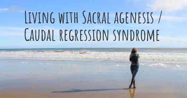 Living with Sacral agenesis / Caudal regression syndrome