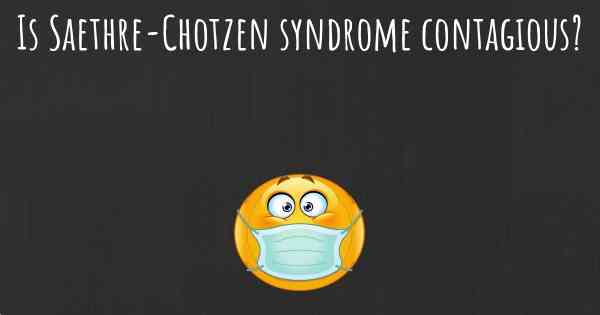Is Saethre-Chotzen syndrome contagious?