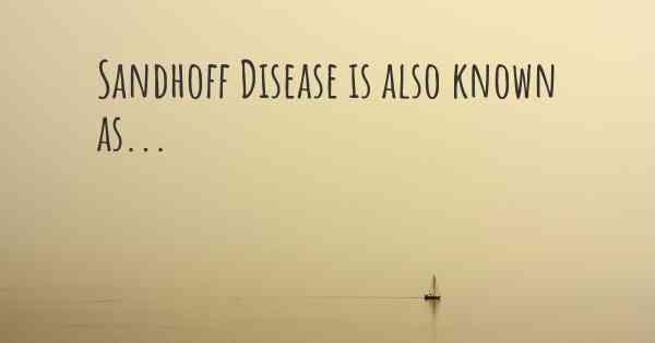 Sandhoff Disease is also known as...