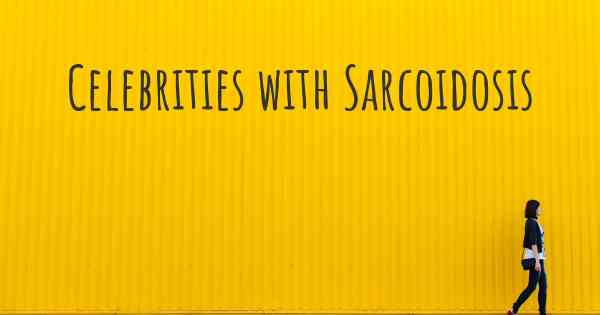 Celebrities with Sarcoidosis