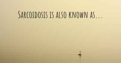 Sarcoidosis is also known as...