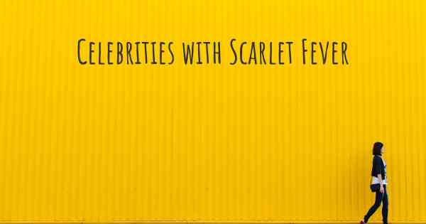 Celebrities with Scarlet Fever