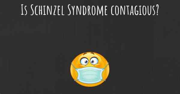 Is Schinzel Syndrome contagious?