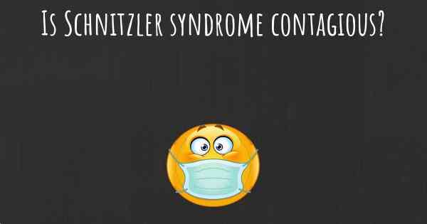 Is Schnitzler syndrome contagious?