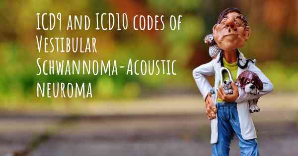 ICD9 and ICD10 codes of Vestibular Schwannoma-Acoustic neuroma