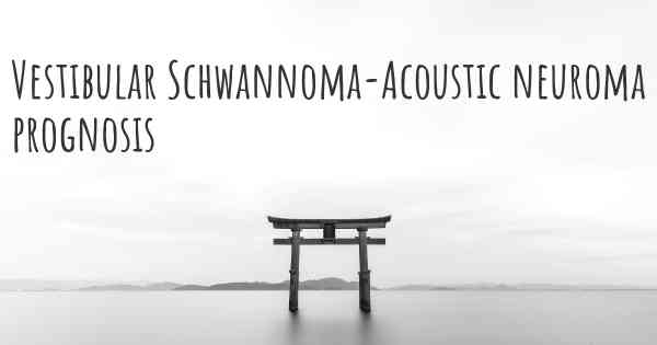Vestibular Schwannoma-Acoustic neuroma prognosis