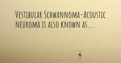 Vestibular Schwannoma-Acoustic neuroma is also known as...