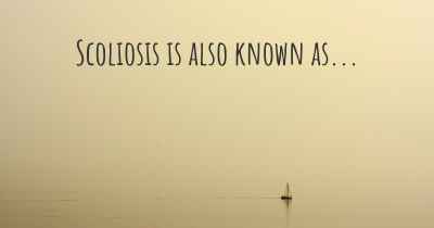 Scoliosis is also known as...
