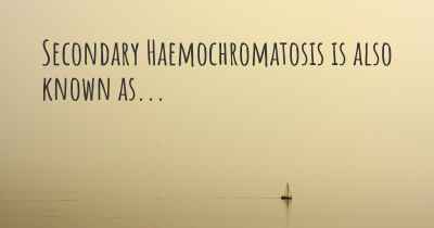 Secondary Haemochromatosis is also known as...
