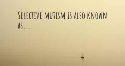 Selective mutism is also known as...