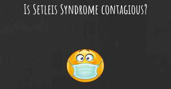 Is Setleis Syndrome contagious?