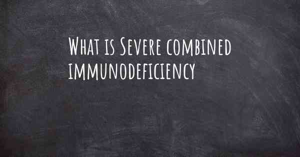 What is Severe combined immunodeficiency